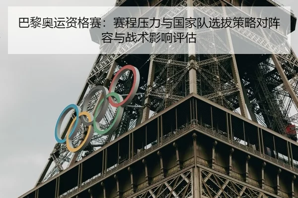 巴黎奥运资格赛：赛程压力与国家队选拔策略对阵容与战术影响评估